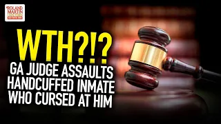 WTH?!? GA Judge Assaults Handcuffed Inmate Who Cursed At Him