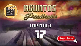 ASUNTOS PENDIENTES  | CAP 17 | La Novela Cubana