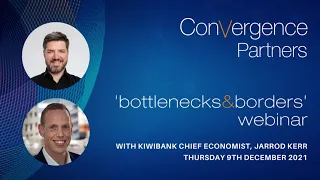'Bottlenecks&Borders' with Kiwibank Chief Economist, Jarrod Kerr and Convergence Partners