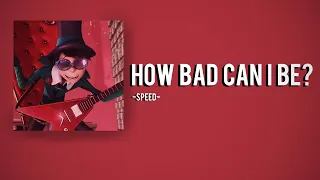 How Bad Can I Be? | Speed Up