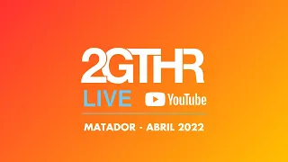 2GTHR - Matador (Abril 2022)