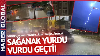 Samsun... Adana... Trabzon... Rize... Yozgat... İstanbul... Sağanak Türkiye'yi Vurdu Geçti!