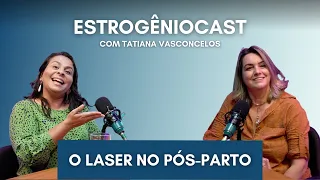 O Laser no pós parto | Estrogênio Cast com Tatiana Vasconcelos