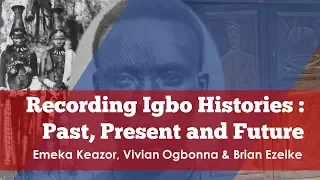 Recording Igbo Histories: Emeka Ed Keazor, Vivian Ogbonna & Brian Ezeike - Igbo Conference