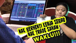 Nak Berhenti Kerja Sebab Nak Jadi Full Time Trader?? WHATTT!!!