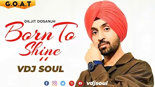 Born To Shine - Diljit Dosanjh | VDJ SOUL Remix Mashup | G.O.A.T