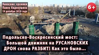 #24. ПОДОЛЬСКО-ВОСКРЕСЕНСКИЙ МОСТ: Движняк на Русановских. Дрон разбит 😥 19.12.2019