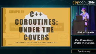 CppCon 2016: Gor Nishanov “C++ Coroutines: Under the covers"