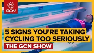 5 Signs You're Taking Cycling Too Seriously | GCN Show Ep. 348