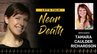 Let's Talk Near Death - The NDE's of Tamara Caulder Richardson