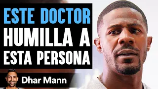 ESTE DOCTOR Humilla A Esta Persona | Dhar Mann