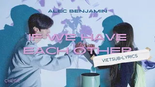 ❝VIETSUB•LYRICS❞ If We Have Each Other | Alec Benjamin