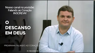 O DESCANSO EM DEUS | Programa Falando ao Coração | Pr. Fábio Gonçalves.