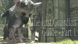 The Last Guardian Guide Part 1: Meeting Trico & Escaping the Cave