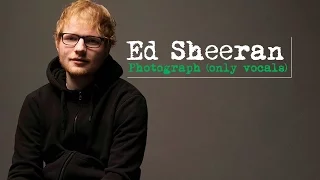 Ed Sheeran - Photograph (Only Vocals)