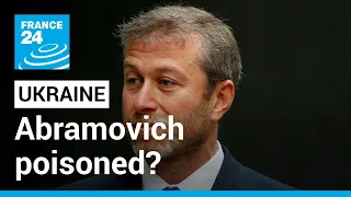 Billionaire Abramovich, Ukrainian peace negotiators may have been poisoned • FRANCE 24 English