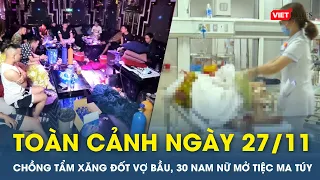 Toàn cảnh ngày 27/11: Chồng tẩm xăng đốt vợ bầu, phát hiện 30 nam nữ 'mở tiệc' ma túy | VTs