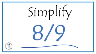 How to Simplify the Fraction 8/9