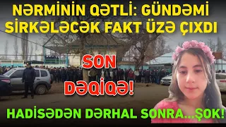 Nərminin QƏTLİ: Gündəmi bir-birinə QATACAQ FAKT ÜZƏ ÇIXDI - Hadisədən dərhal sonra