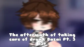 The aftermath of drunk Dazai||12+||Soukou||bsd||pt.3||