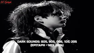 DARK SOUNDS: 80S, 90S, 00S, 10S, 20S [EPITAPH | MIX 2024]