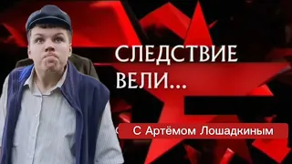 Следствие вели с Артёмом Лошадкиным | Пародия