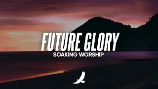 [ 12 HOURS ] PROPHETIC SOAKING WORSHIP INSTRUMENTAL  // FUTURE GLORY // MUSIC AMBIENT