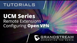 UCM Series Tutorials - Remote Extensions with OpenVPN