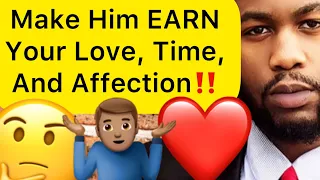How To Make A Man EARN Your Love!! (3 Ways)