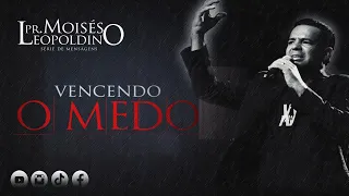 Pr Moisés Leopoldino - COMO VENCER O MEDO