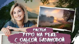 Вебинар от Ольги Базановой - "Утро на реке". Пишем маслом