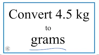 How to Convert 4.5 Kilograms to Grams (4.5kg to g)