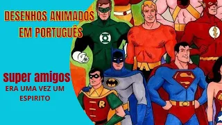 DESENHO ANIMADO EM PORTUGUÊS - SUPER AMIGOS - Era uma vez um Espirito - Ep. 03