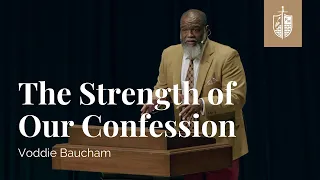 The Strength Of Our Confession | Voddie Baucham