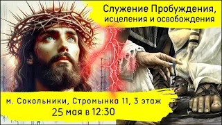 Служение Пробуждения, исцеления и освобождения. 25.05.2024 в 12.30