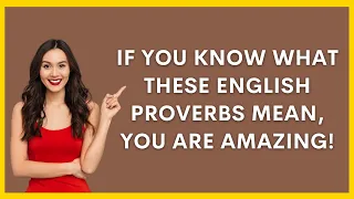 English Proverbs Quiz - 99.9% Don't Know What These Proverbs Mean! Do You?