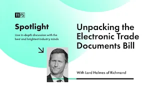 A deep dive into the Electronic Trade Documents Bill with Lord Chris Holmes | 11:FS Spotlight