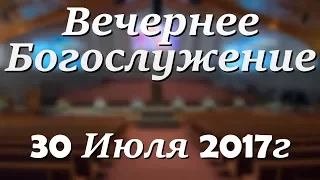 30 Июля 2017г - Воскресенье - Вечернее Богослужение.