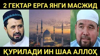 ХУШХАБАР! КАРКИДОНДА 2 ГЕКТАР ЕРГА ЯНГИ МАСЖИД ҚУРИЛАДИ ИН ШАА АЛЛОҲ - АБРОР МУХТОР АЛИЙ