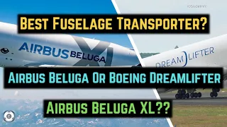 Best Fuselage Transporter | Airbus Beluga vs Boeing Dreamlifter vs Airbus Beluga XL