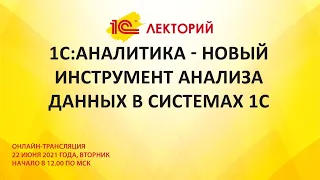 1C:Лекторий 22.06.21 1С:Аналитика - новый инструмент анализа данных в системах 1С