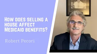 How does selling a house affect Medicaid Benefits?