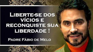 LIBERTE SE DOS VÍCIOS , PADRE FÁBIO DE MELO