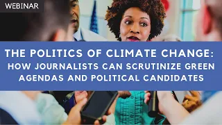 The Politics of Climate Change: How Journalists Can Scrutinize Green Agendas & Political Candidates