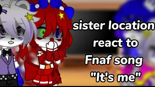 Sister location react to fnaf song "It's me" Part 1