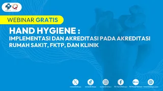 Webinar "Hand Hygiene : Implementasi dan Akreditasi pada Akreditasi Rumah Sakit, FKTP, dan Klinik
