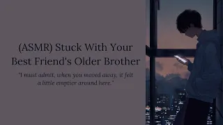 (ASMR) Stuck With Your Best Friend's Older Brother (M4A) [Friends to Lovers] [Confession]