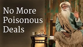 No More Poisonous Deals | Sadhguru