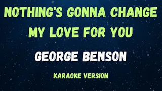 NOTHING'S GONNA CHANGE MY LOVE FOR YOU - GEORGE BENSON - ( KARAOKE VERSION )
