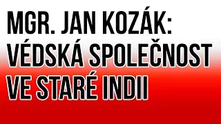 Mgr. Jan Kozák: Védská společnost ve staré Indii